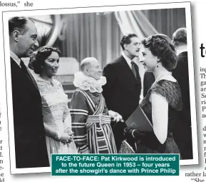  ??  ?? FACE-TO-FACE: Pat Kirkwood is introduced to the future Queen in 1953 – four years after the showgirl’s dance with Prince Philip