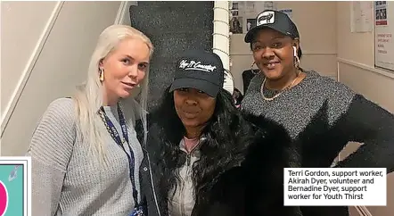  ?? ?? Terri Gordon, support worker, Akirah Dyer, volunteer and Bernadine Dyer, support worker for Youth Thirst