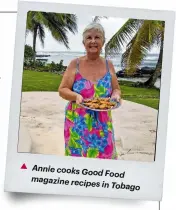 ?? ?? ▲
Annie cooks Good
Food magazine recipes
in Tobago