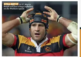  ??  ?? STILL GOT IT At 37, Marty Holah still has a huge influence on the Waikato squad.