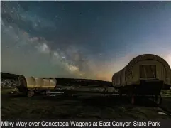  ??  ?? Milky Way over Conestoga Wagons at East Canyon State Park