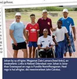  ??  ?? Johan by sy afrigter, Mogamat Zain Lamara (heel links), en medeatlete. Links is Nabeel Odendaal; voor Johan is Jonathan Swanepoel en regs is Fundile Nomtfhonga­nan. Heel regs is hul afrigter, die meesteratl­eet John Carolus.