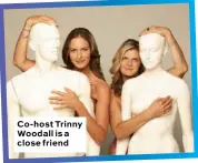  ??  ?? Co-host Trinny Woodall is a close friend