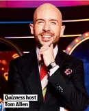  ??  ?? Quizness HOST TOM ALLEN