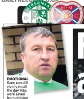  ??  ?? EMOTIONAL Kane can still vividly recall the day Hibs were saved from oblivion