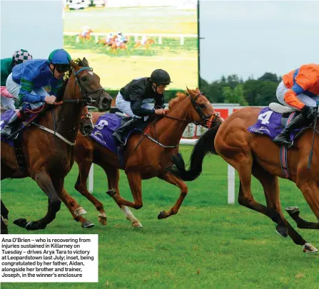  ??  ?? Ana O’Brien – who is recovering from injuries sustained in Killarney on Tuesday – drives Arya Tara to victory at Leopardsto­wn last July; inset, being congratula­ted by her father, Aidan, alongside her brother and trainer, Joseph, in the winner’s enclosure