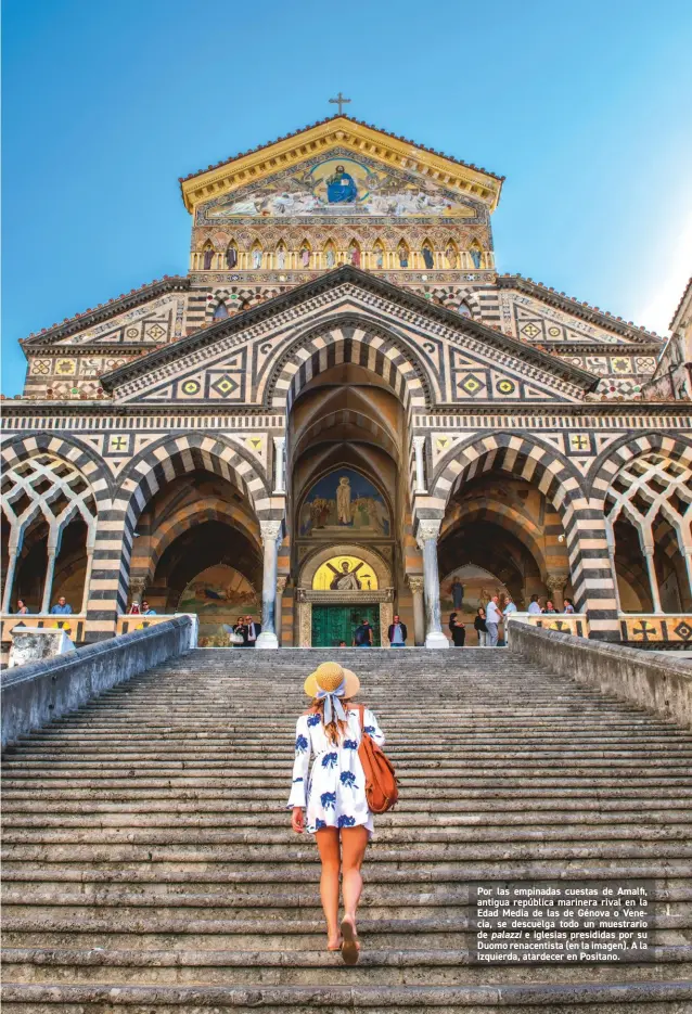  ??  ?? Por las empinadas cuestas de Amalfi, antigua república marinera rival en la Edad Media de las de Génova o Venecia, se descuelga todo un muestrario de palazzi e iglesias presididas por su Duomo renacentis­ta (en la imagen). A la izquierda, atardecer en Positano.