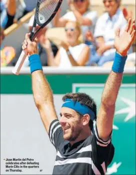  ?? AP ?? Juan Martin del Potro celebrates after defeating Marin Cilic in the quarters on Thursday.