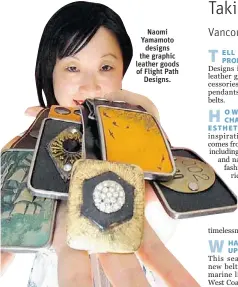  ??  ?? Naomi Yamamoto
designs the graphic leather goods of Flight Path
Designs.