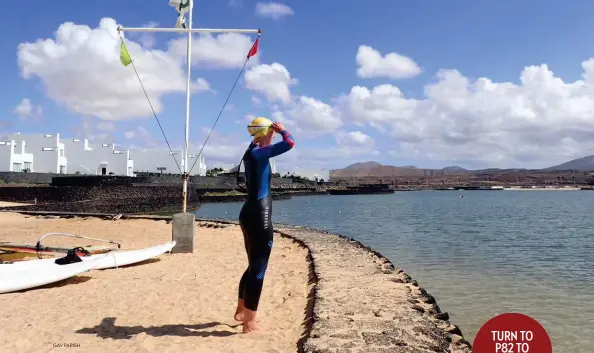  ?? GAV PARISH ?? Helen testing out wetsuits for this issue’s grouptest, using the 1.9km marked half-Ironman swim course at Club La Santa, Lanzarote TURN TO P82 TO SUBSCRIBE TODAY!