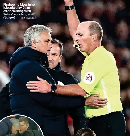  ?? REX FEATURES ?? Flashpoint: Mourinho is booked by Dean after clashing with Saints’ coaching staff (below)