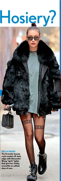  ??  ?? BELLA HADID The brunette beauty rocks model-off-duty edge with Alexander Wang “girls” tights that give her Gothy ensemble an added dose of sass.