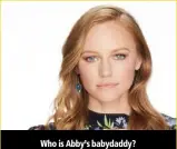  ??  ?? Who is Abby’s babydaddy?