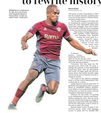  ?? | Backpagepi­x ?? IQRAAM Rayners of Stellenbos­ch FC, right, has scored 14 times, while Tshegofats­o Mabasa of Orlando Pirates, far right, has netted 13 times.