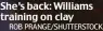  ?? ROB PRANGE/SHUTTERSTO­CK ?? She’s back: Williams training on clay