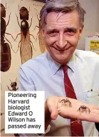  ?? ?? Pioneering Harvard biologist Edward O Wilson has passed away