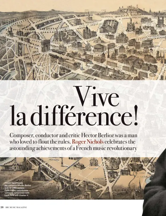  ??  ?? French figurehead­s: the composer Hector Berlioz took on 19th-centuryPar­is; (right) caricaturi­sts ruthlessly lampooned both Louis XVIII and Charles X