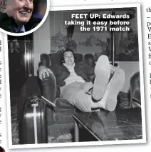  ??  ?? FEET UP: Edwards taking it easy before the 1971 match