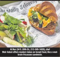  ??  ?? At Nur (34 E. 20th St.; 212-505-3420), chef Meir Adoni offers modern takes on Israeli food, like a vealbrain fricassee sandwich.