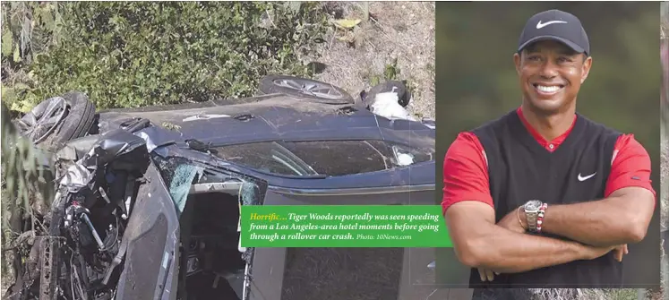  ?? Photo: 10News.com ?? Horrific…Tiger Woods reportedly was seen speeding from a Los Angeles-area hotel moments before going through a rollover car crash.