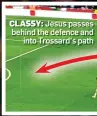  ?? ?? CLASSY: Jesus passes behind the defence and into Trossard’s path