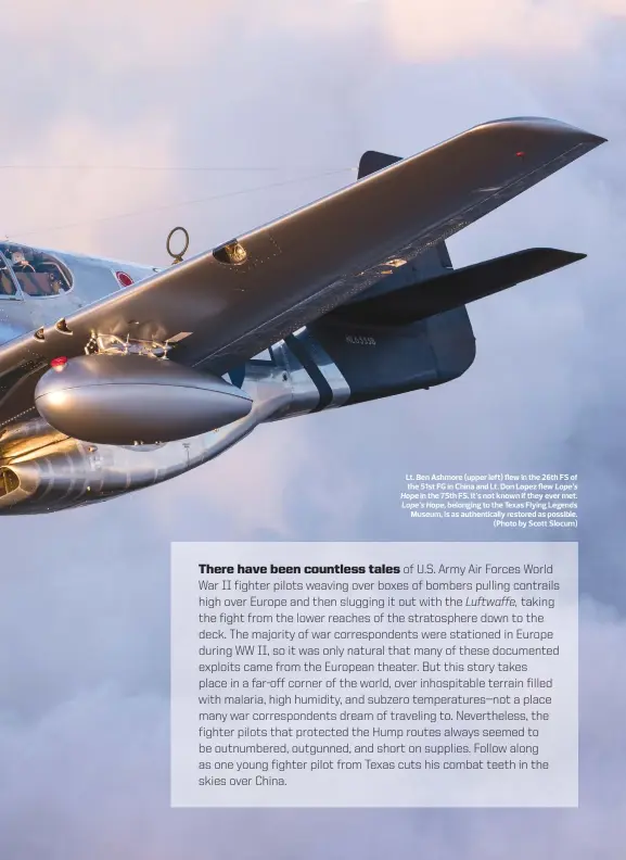  ?? (Photo by Scott Slocum) ?? Lt. Ben Ashmore (upper left) flew in the 26th FS of the 51st FG in China and Lt. Don Lopez flew Lope’s Hope in the 75th FS. It’s not known if they ever met. Lope’s Hope, belonging to the Texas Flying Legends Museum, is as authentica­lly restored as possible.