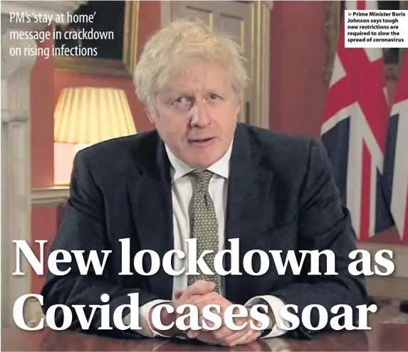  ??  ?? Prime Minister Boris Johnson says tough new restrictio­ns are required to slow the spread of coronaviru­s