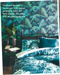  ??  ?? Feathers double duvet set, £25; velvet cushions, from £7; fairy statue, £4; vase, £12, all George home