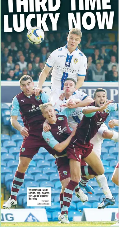  ?? PICTURE: Action Images ?? TOWERING: Matt Smith, top, scores for Leeds against Burnley