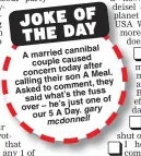  ??  ?? cannibal A married couple caused after concern today son A Meal. calling their they comment, Asked to the fuss said what’s just one of over – he’sgary our 5 A Day.mcdonnell