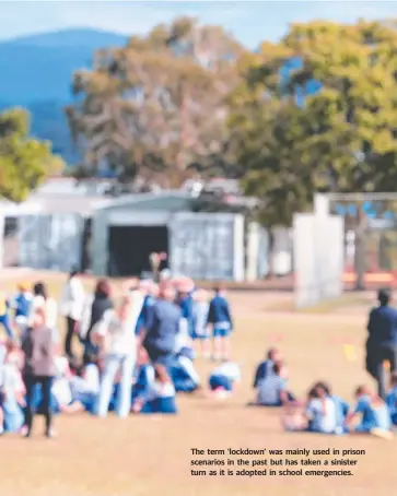  ??  ?? The term ‘lockdown’ was mainly used in prison scenarios in the past but has taken a sinister turn as it is adopted in school emergencie­s.