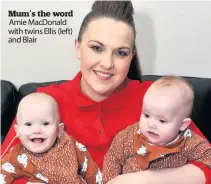  ??  ?? Mum’s the word Amie MacDonald with twins Ellis (left) and Blair