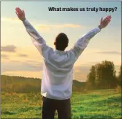  ??  ?? What makes us truly happy?