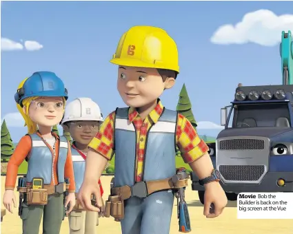  ??  ?? Movie Bob the Builder is back on the big screen at the Vue