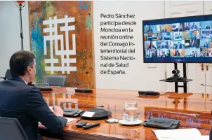  ??  ?? Pedro Sánchez participa desde Moncloa en la reunión online del Consejo Interterri­torial del Sistema Nacional de Salud de España.