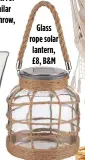  ?? ?? Glass rope solar lantern, £8, B&M