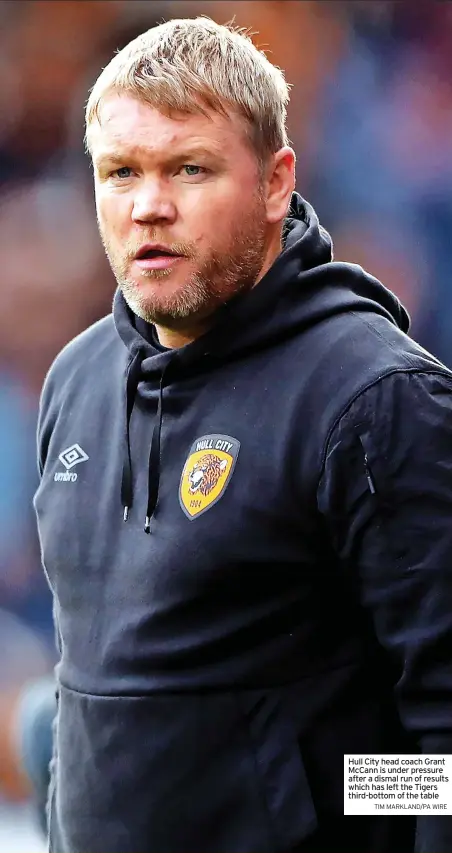  ?? TIM MARKLAND/PA WIRE ?? Hull City head coach Grant Mccann is under pressure after a dismal run of results which has left the Tigers third-bottom of the table