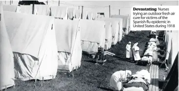  ??  ?? Devastatin­g Nurses trying an outdoor fresh air cure for victims of the Spanish flu epidemic in United States during 1918