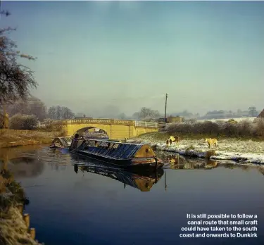  ??  ?? It is still possible to follow a canal route that small craft could have taken to the south coast and onwards to Dunkirk