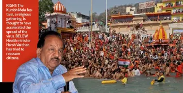  ??  ?? RIGHT: The Kumbh Mela festival, a religious gathering, is thought to have accelerate­d the spread of the virus. BELOW: Health minister Harsh Vardhan has tried to reassure citizens.