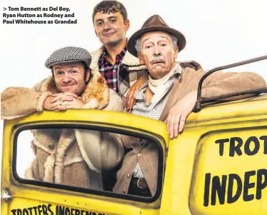  ??  ?? &gt; Tom Bennett as Del Boy, Ryan Hutton as Rodney and Paul Whitehouse as Grandad