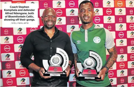 ?? /VELI NHLAPO ?? Coach Stephen Komphela and defender Alfred Ndengane, both of Bloemfonte­in Celtic, showing off their gongs.