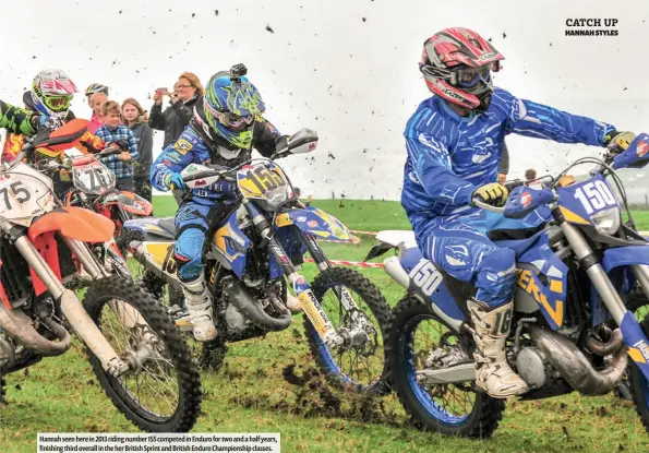  ??  ?? Hannah seen here in 2013 riding number 155 competed in Enduro for two and a half years, finishing third overall in the her British Sprint and British Enduro Championsh­ip classes.