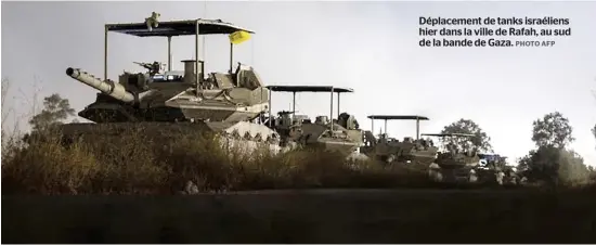  ?? PHOTO AFP ?? Déplacemen­t de tanks israéliens hier dans la ville de Rafah, au sud de la bande de Gaza.