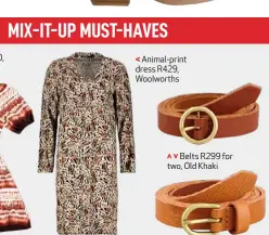  ??  ?? Animal-print dress R429, Woolworths
Belts R299 for two, Old Khaki