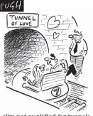  ??  ?? ‘I’m not qualified for tunnels, darling, so this chap here will take over’