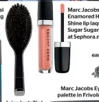  ??  ?? ghd Oval Dressing brush, $44 Marc Jacobs Enamored HiShine lip laquer in Sugar Sugar, $42 at Sephora.nz Marc Jacobs Eye-Conic eyeshadow palette in Frivoluxe, $74 at Sephora.nz