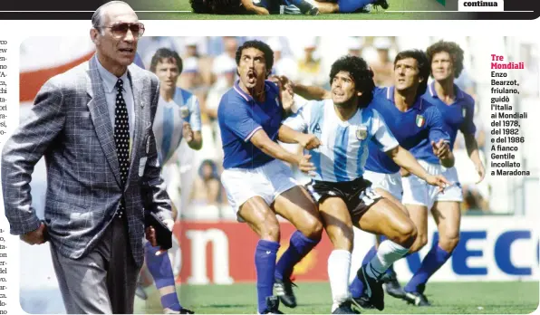  ?? ?? Tre Mondiali Enzo Bearzot, friulano, guidò l’Italia ai Mondiali del 1978, del 1982 e del 1986 A fianco Gentile incollato a Maradona