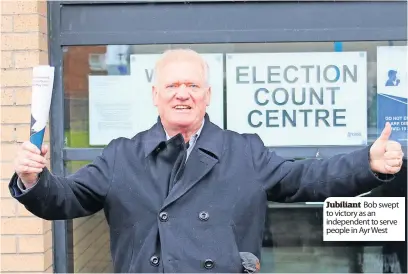  ?? ?? Jubiliant Bob swept to victory as an independen­t to serve people in Ayr West