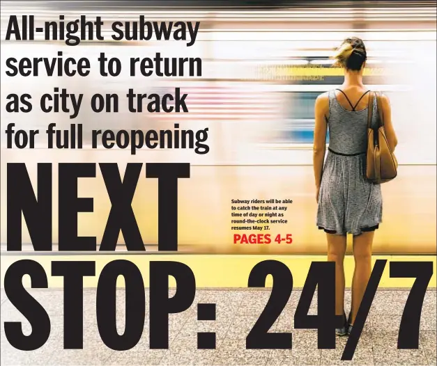  ??  ?? Subway riders will be able to catch the train at any time of day or night as round-the-clock service resumes May 17.